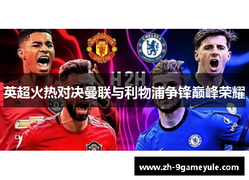 英超火热对决曼联与利物浦争锋巅峰荣耀