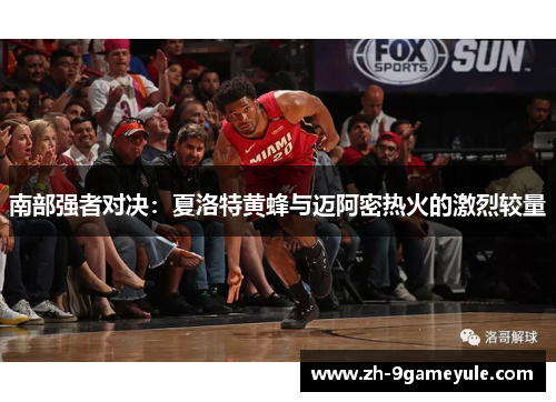 南部强者对决：夏洛特黄蜂与迈阿密热火的激烈较量
